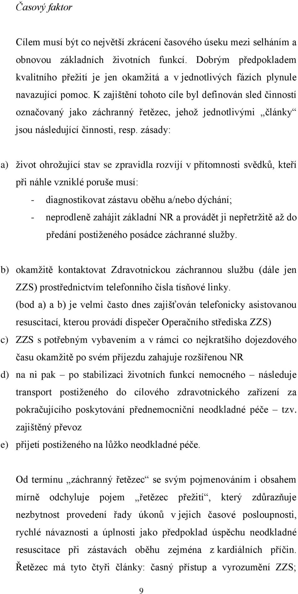 K zajištění tohoto cíle byl definován sled činností označovaný jako záchranný řetězec, jehož jednotlivými články jsou následující činnosti, resp.