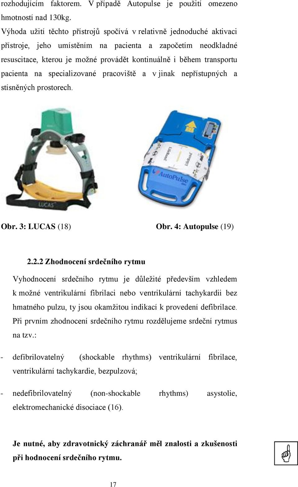 pacienta na specializované pracoviště a v jinak nepřístupných a stísněných prostorech. Obr. 3: LUCAS (18) Obr. 4: Autopulse (19) 2.