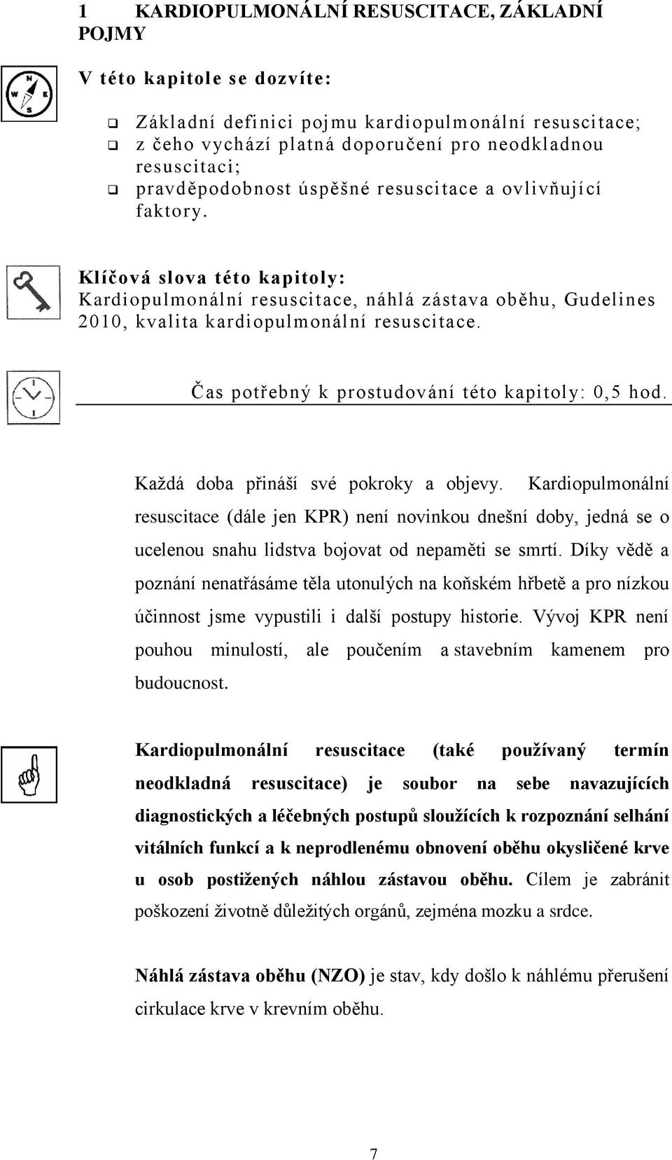 Čas potřebný k prostudování této kapitoly: 0,5 hod. Každá doba přináší své pokroky a objevy.