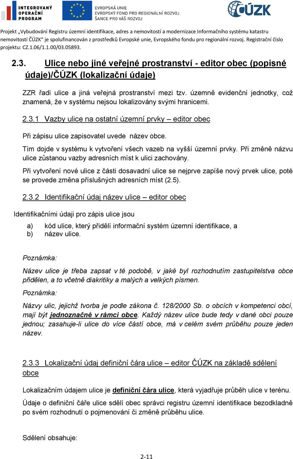 Tím dojde v systému k vytvoření všech vazeb na vyšší územní prvky. Při změně názvu ulice zůstanou vazby adresních míst k ulici zachovány.