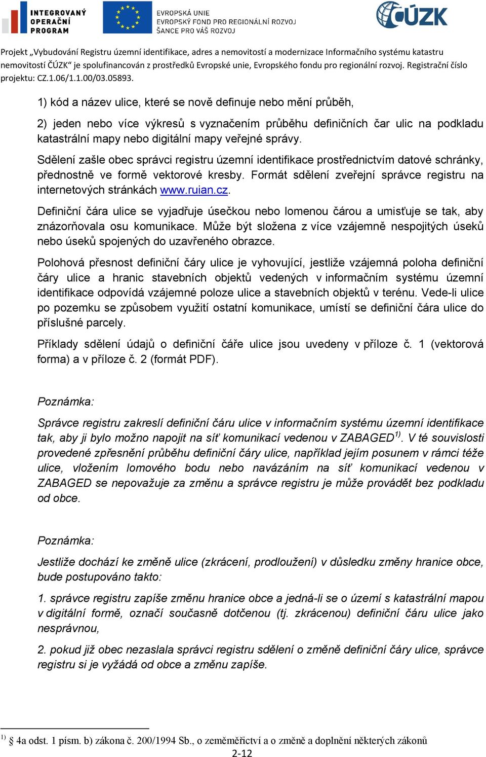 ruian.cz. Definiční čára ulice se vyjadřuje úsečkou nebo lomenou čárou a umisťuje se tak, aby znázorňovala osu komunikace.