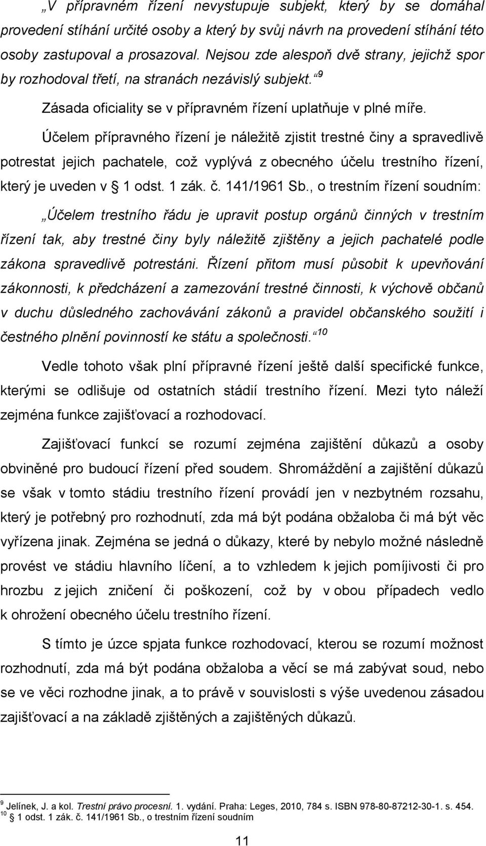 Účelem přípravného řízení je náležitě zjistit trestné činy a spravedlivě potrestat jejich pachatele, což vyplývá z obecného účelu trestního řízení, který je uveden v 1 odst. 1 zák. č. 141/1961 Sb.