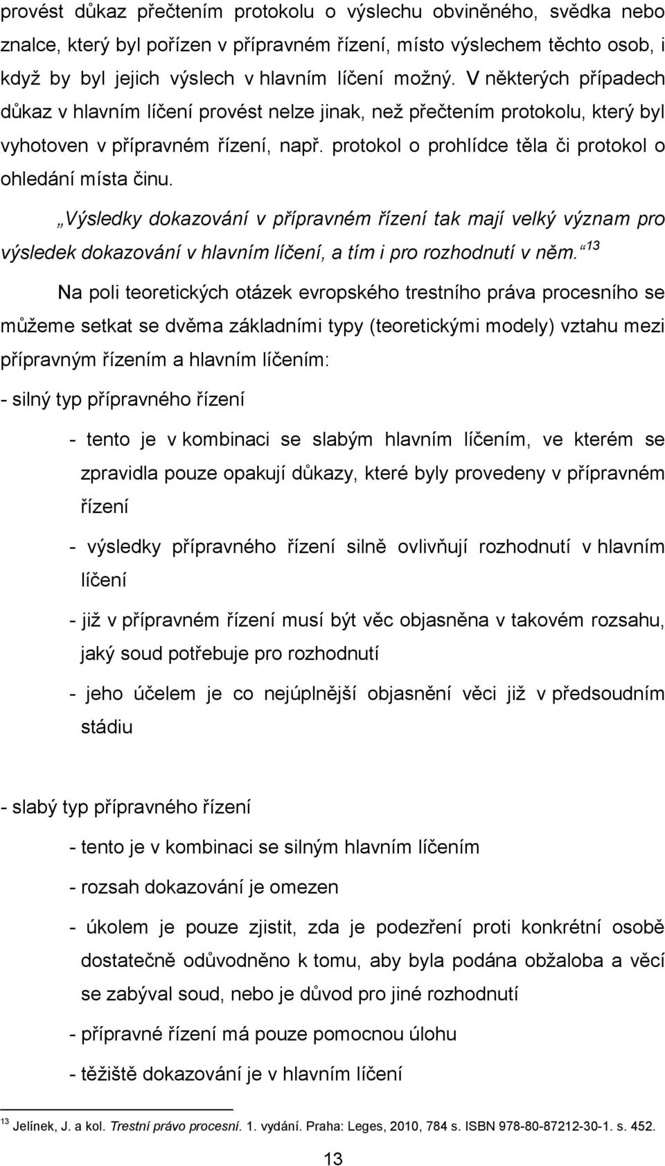 Výsledky dokazování v přípravném řízení tak mají velký význam pro výsledek dokazování v hlavním líčení, a tím i pro rozhodnutí v něm.