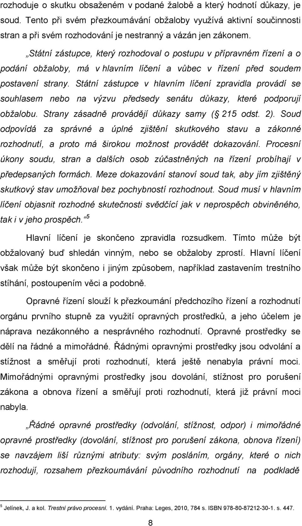 Státní zástupce, který rozhodoval o postupu v přípravném řízení a o podání obžaloby, má v hlavním líčení a vůbec v řízení před soudem postavení strany.