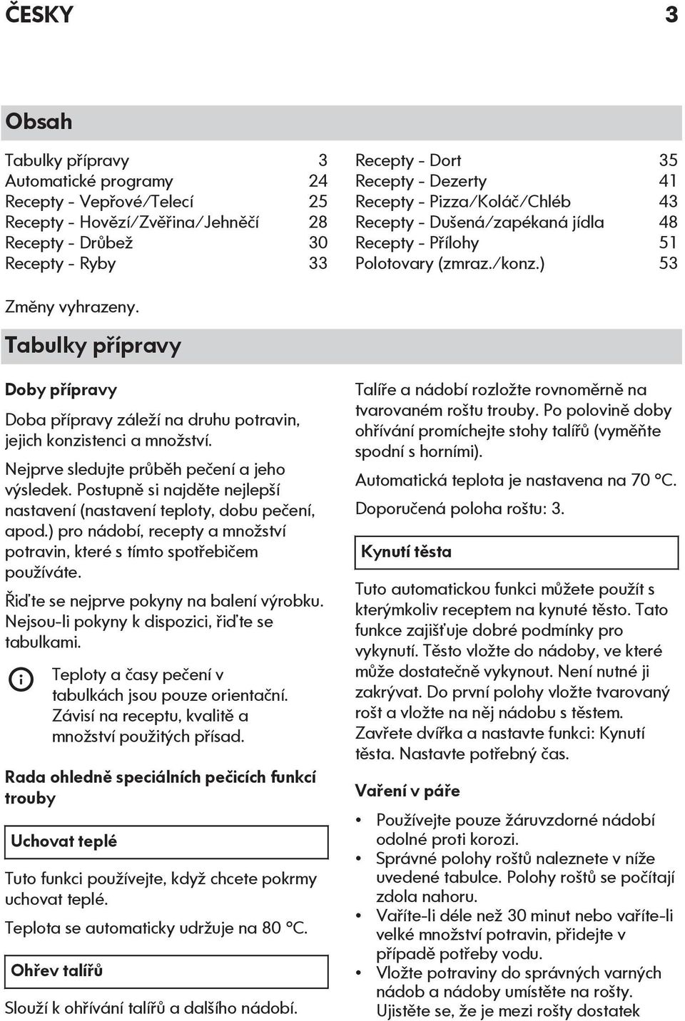 Tabulky přípravy Doby přípravy Doba přípravy záleží na druhu potravin, jejich konzistenci a množství. Nejprve sledujte průběh pečení a jeho výsledek.