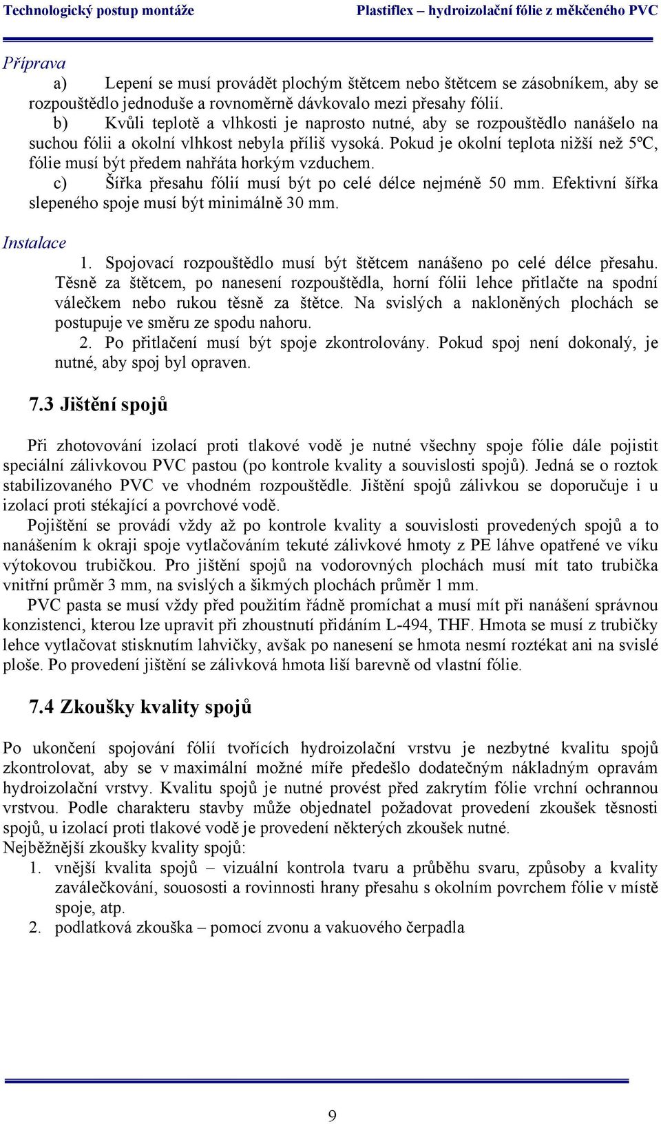 Pokud je okolní teplota nižší než 5ºC, fólie musí být předem nahřáta horkým vzduchem. c) Šířka přesahu fólií musí být po celé délce nejméně 50 mm.