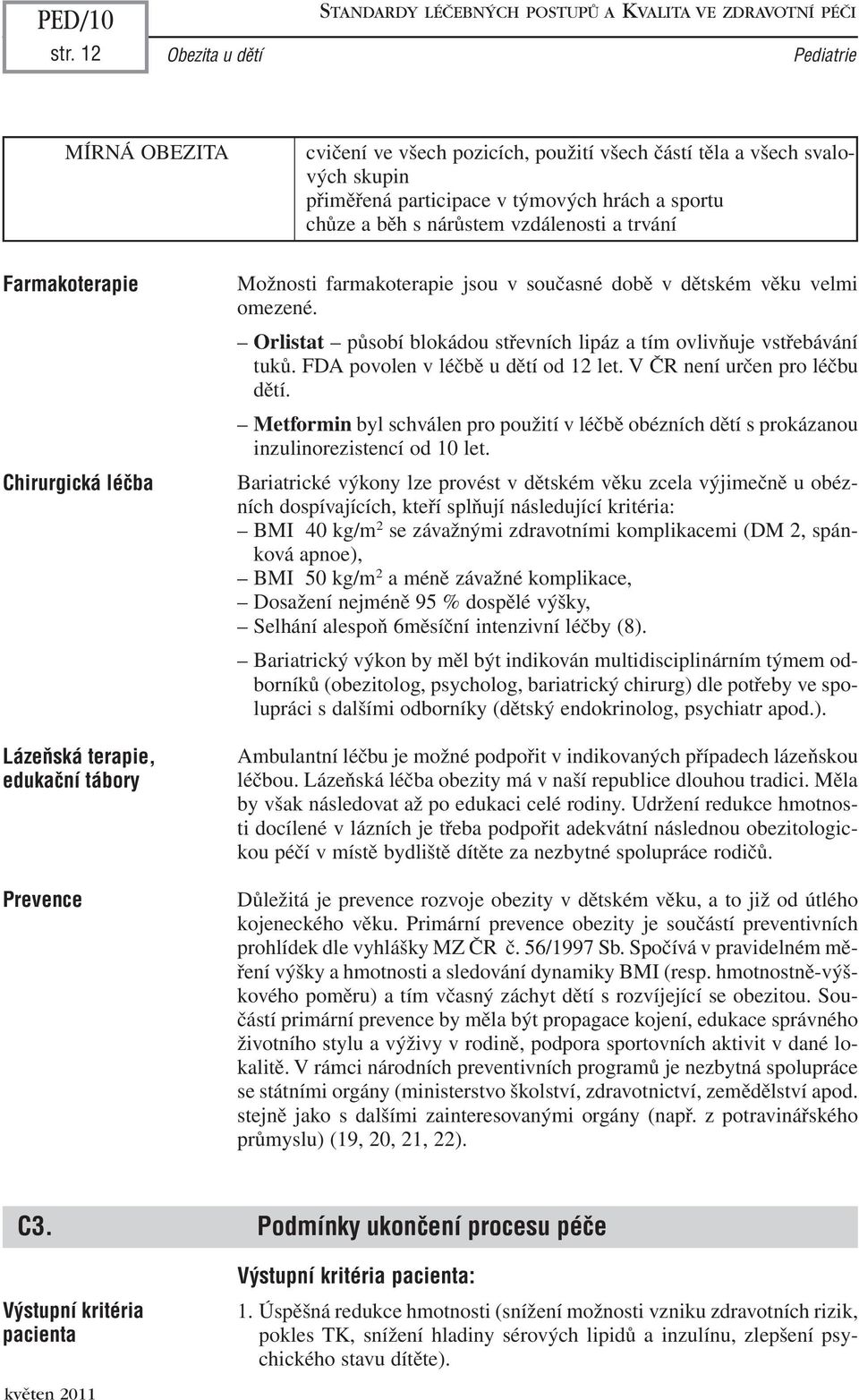 vzdálenosti a trvání Farmakoterapie Chirurgická léãba LázeÀská terapie, edukaãní tábory Prevence Možnosti farmakoterapie jsou v současné době v dětském věku velmi omezené.