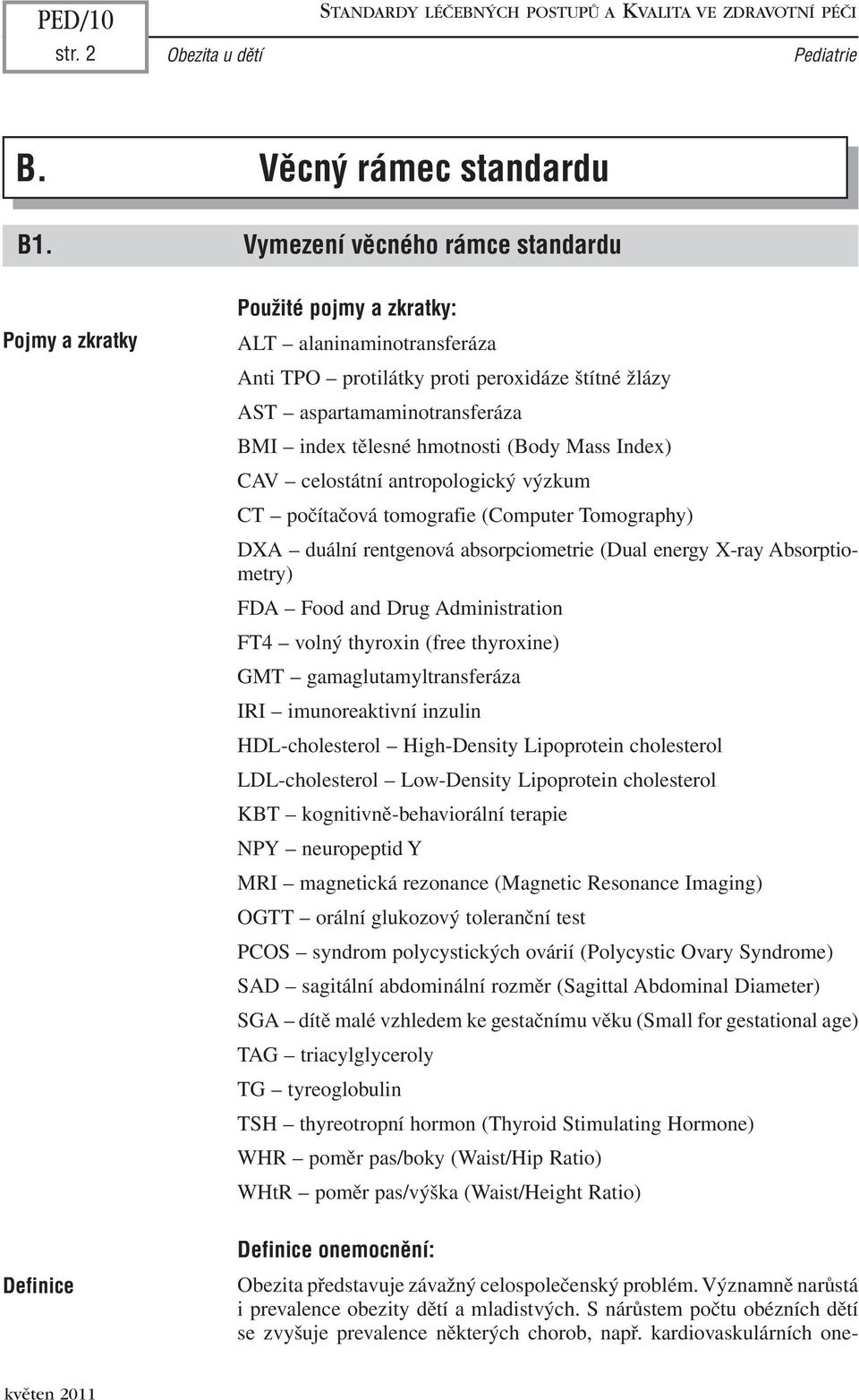 hmotnosti (Body Mass Index) CAV celostátní antropologický výzkum CT počítačová tomografie (Computer Tomography) DXA duální rentgenová absorpciometrie (Dual energy X-ray Absorptiometry) FDA Food and