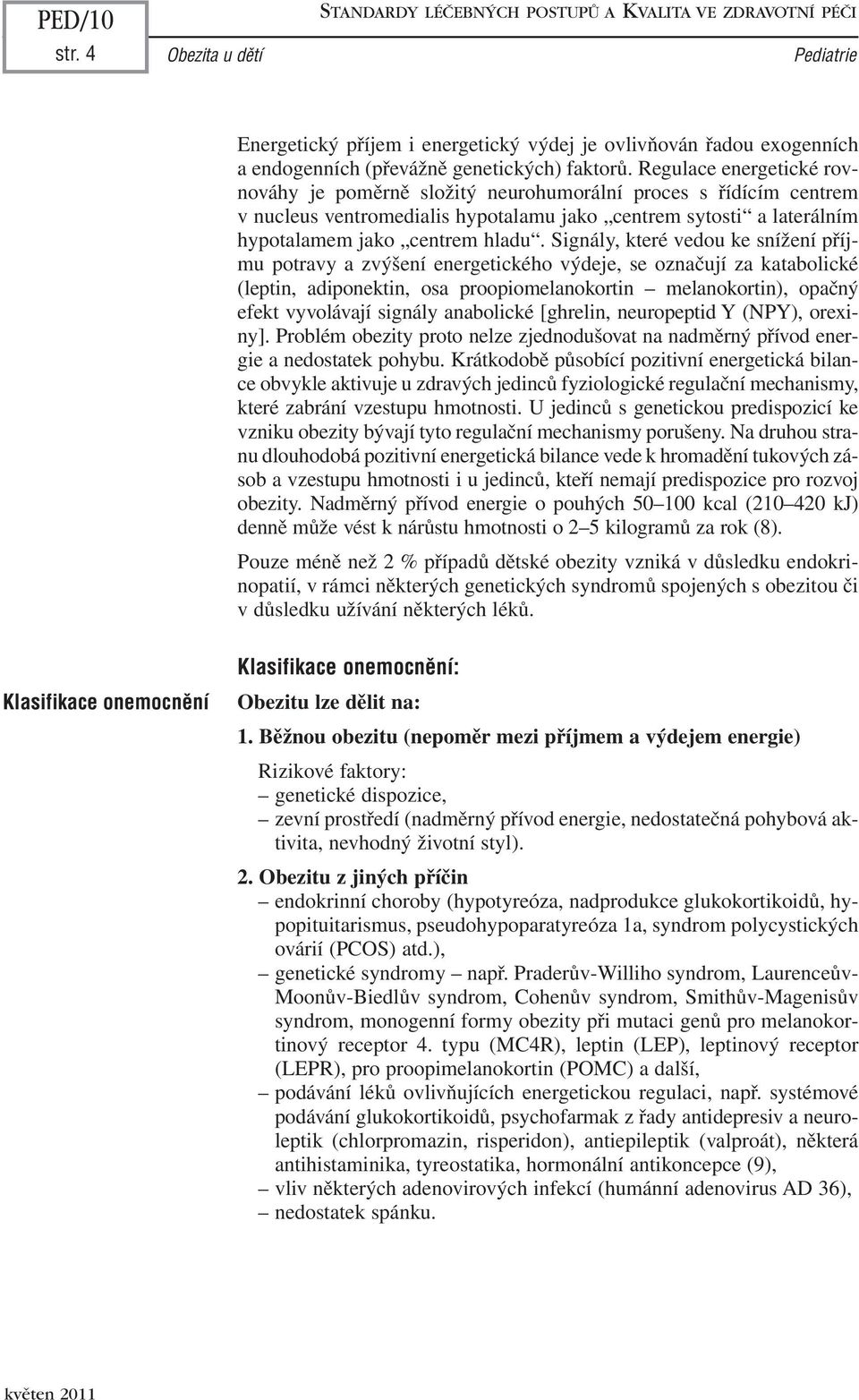 Regulace energetické rovnováhy je poměrně složitý neurohumorální proces s řídícím centrem v nucleus ventromedialis hypotalamu jako centrem sytosti a laterálním hypotalamem jako centrem hladu.