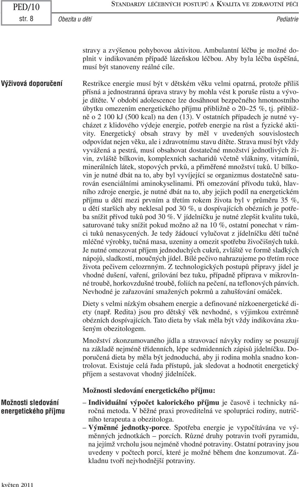 V Ïivová doporuãení MoÏnosti sledování energetického pfiíjmu Restrikce energie musí být v dětském věku velmi opatrná, protože příliš přísná a jednostranná úprava stravy by mohla vést k poruše růstu a