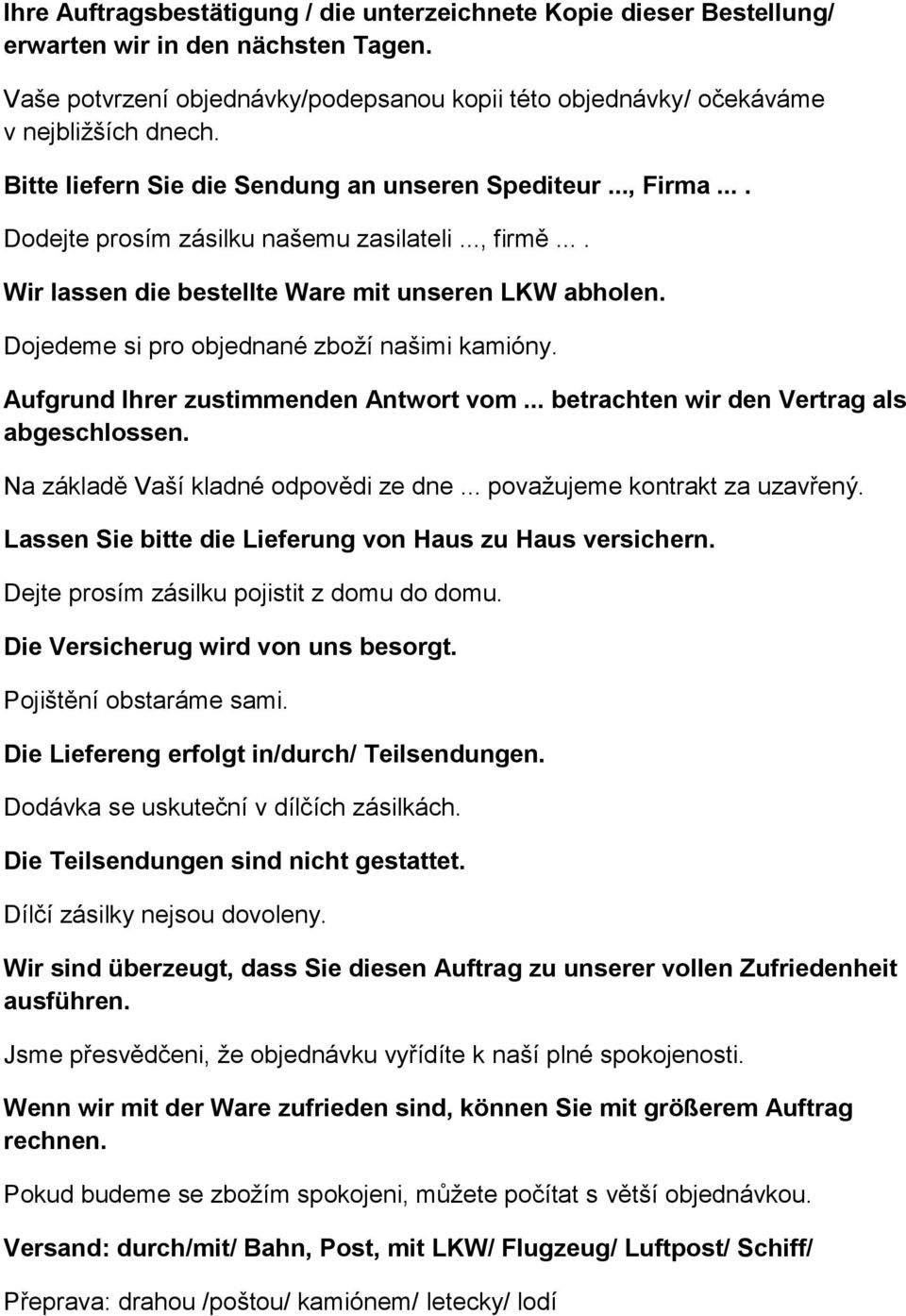 Dojedeme si pro objednané zboží našimi kamióny. Aufgrund Ihrer zustimmenden Antwort vom... betrachten wir den Vertrag als abgeschlossen. Na základě Vaší kladné odpovědi ze dne.