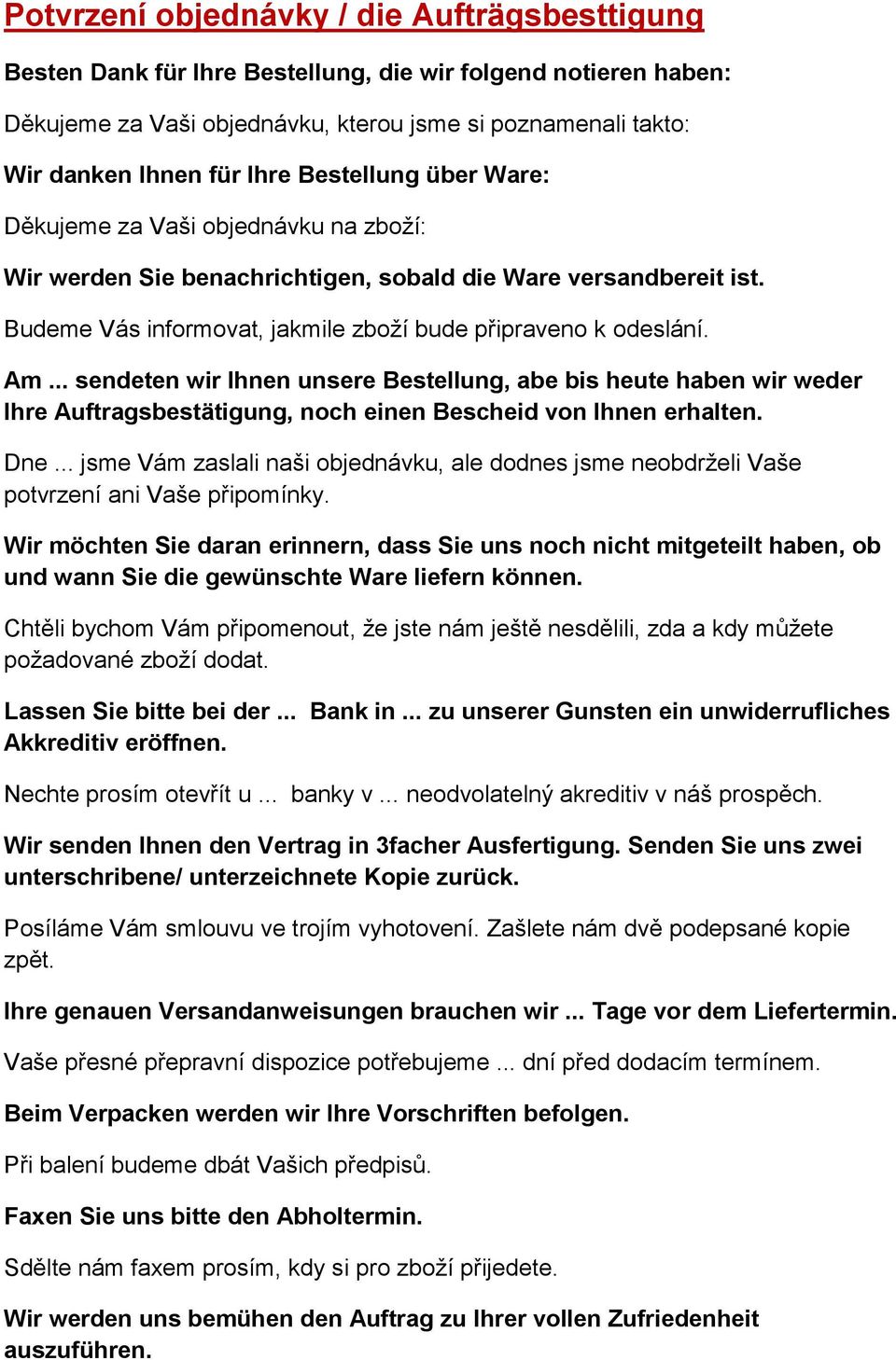 .. sendeten wir Ihnen unsere Bestellung, abe bis heute haben wir weder Ihre Auftragsbestätigung, noch einen Bescheid von Ihnen erhalten. Dne.