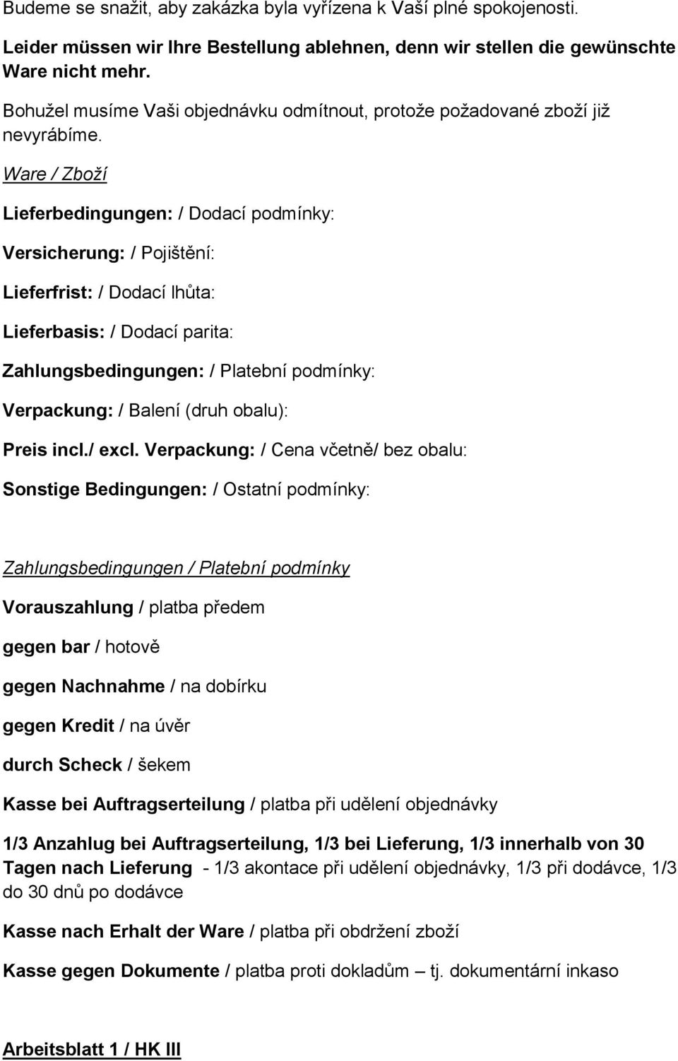 Ware / Zboží Lieferbedingungen: / Dodací podmínky: Versicherung: / Pojištění: Lieferfrist: / Dodací lhůta: Lieferbasis: / Dodací parita: Zahlungsbedingungen: / Platební podmínky: Verpackung: / Balení