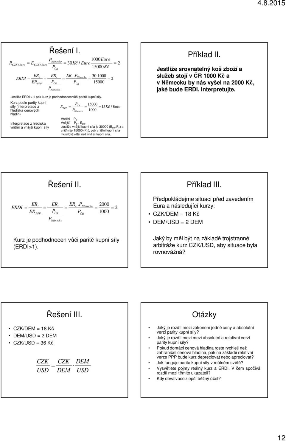 1000 2 15000 ČR 15000 E 15Kč / Euro 1000 Německo Vnitřní Vnější. E / Jestliže vnější kupní síla je 30000 (E /. ) a vnitřní je 15000 ( ), pak vnitřní kupní síla musí být větší než vnější kupní síla.
