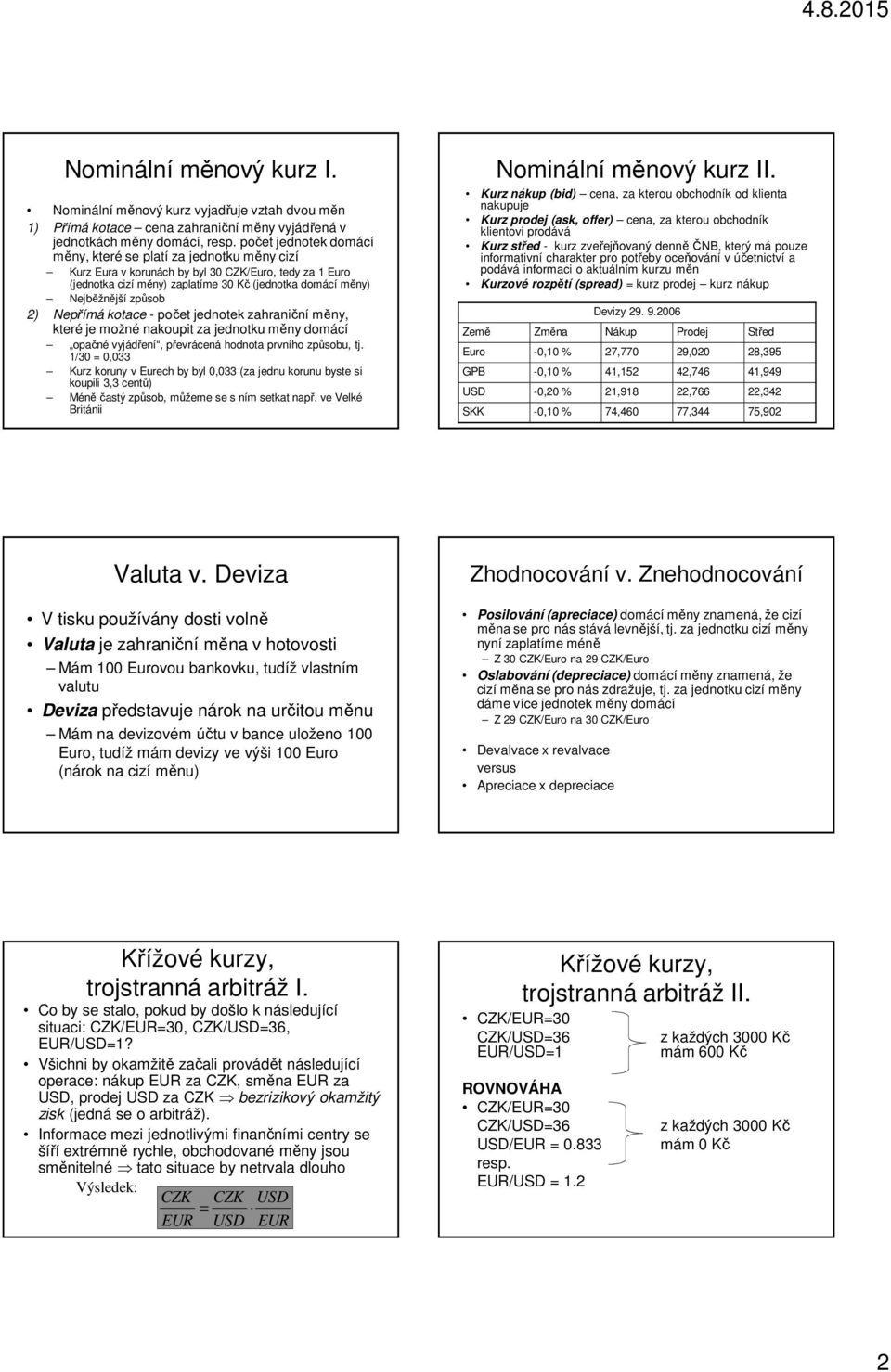 Nepřímá kotace - počet jednotek zahraniční měny, které je možné nakoupit za jednotku měny domácí opačné vyjádření, převrácená hodnota prvního způsobu, tj.