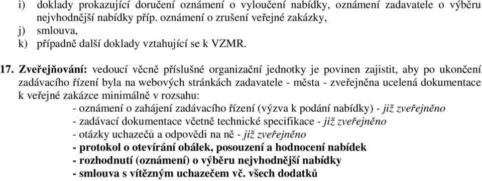 Zveřejňování: vedoucí věcně příslušné organizační jednotky je povinen zajistit, aby po ukončení zadávacího řízení byla na webových stránkách zadavatele - města - zveřejněna ucelená dokumentace k