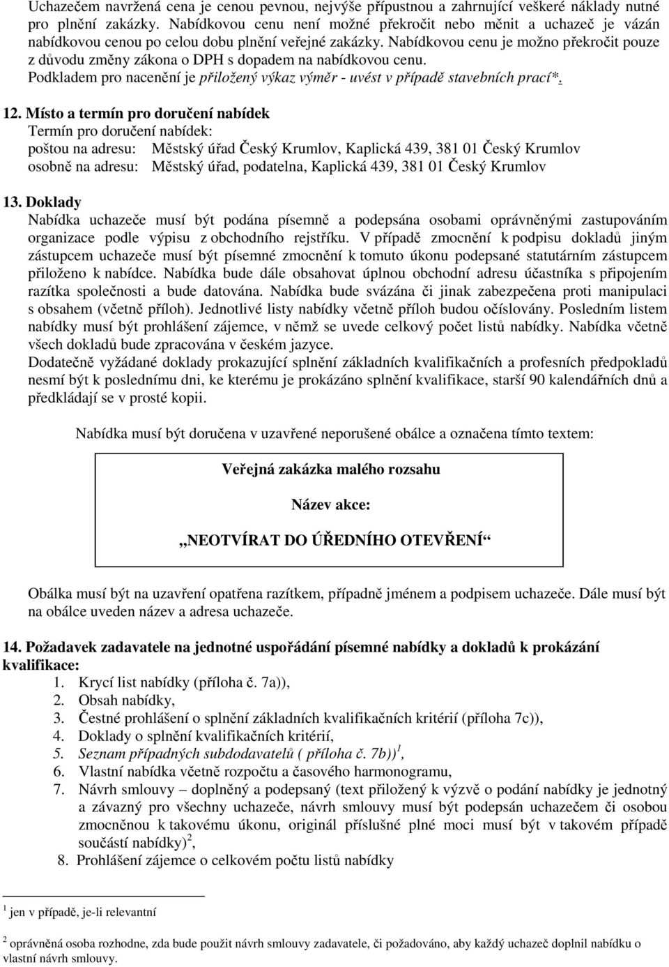 Nabídkovou cenu je možno překročit pouze z důvodu změny zákona o DPH s dopadem na nabídkovou cenu. Podkladem pro nacenění je přiložený výkaz výměr - uvést v případě stavebních prací*. 12.