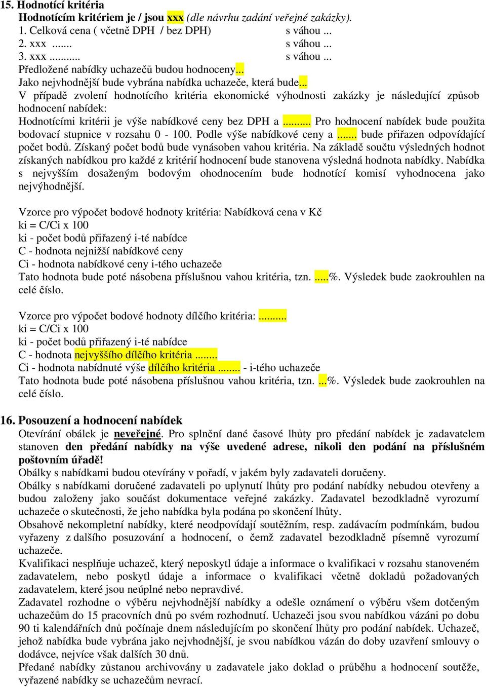 .. V případě zvolení hodnotícího kritéria ekonomické výhodnosti zakázky je následující způsob hodnocení nabídek: Hodnotícími kritérii je výše nabídkové ceny bez DPH a.