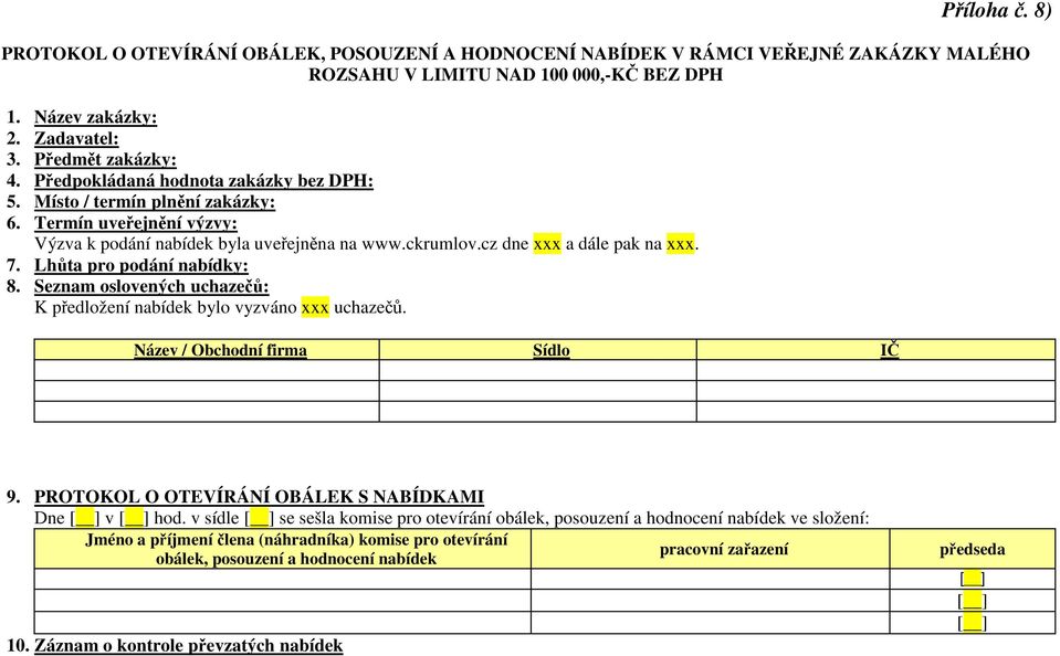 Lhůta pro podání nabídky: 8. Seznam oslovených uchazečů: K předložení nabídek bylo vyzváno xxx uchazečů. Název / Obchodní firma Sídlo IČ 9. PROTOKOL O OTEVÍRÁNÍ OBÁLEK S NABÍDKAMI Dne [ ] v [ ] hod.