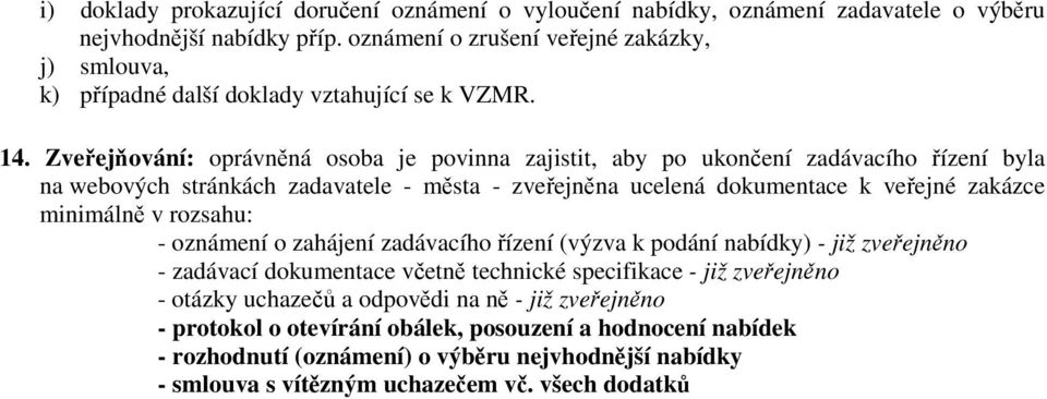 Zveřejňování: oprávněná osoba je povinna zajistit, aby po ukončení zadávacího řízení byla na webových stránkách zadavatele - města - zveřejněna ucelená dokumentace k veřejné zakázce minimálně v