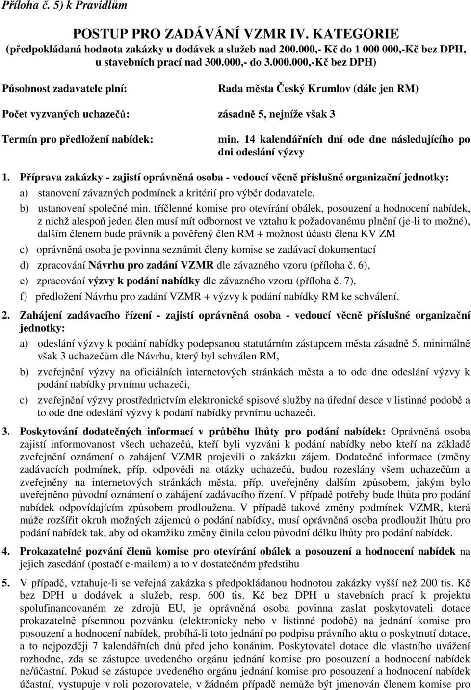 14 kalendářních dní ode dne následujícího po dni odeslání výzvy 1.