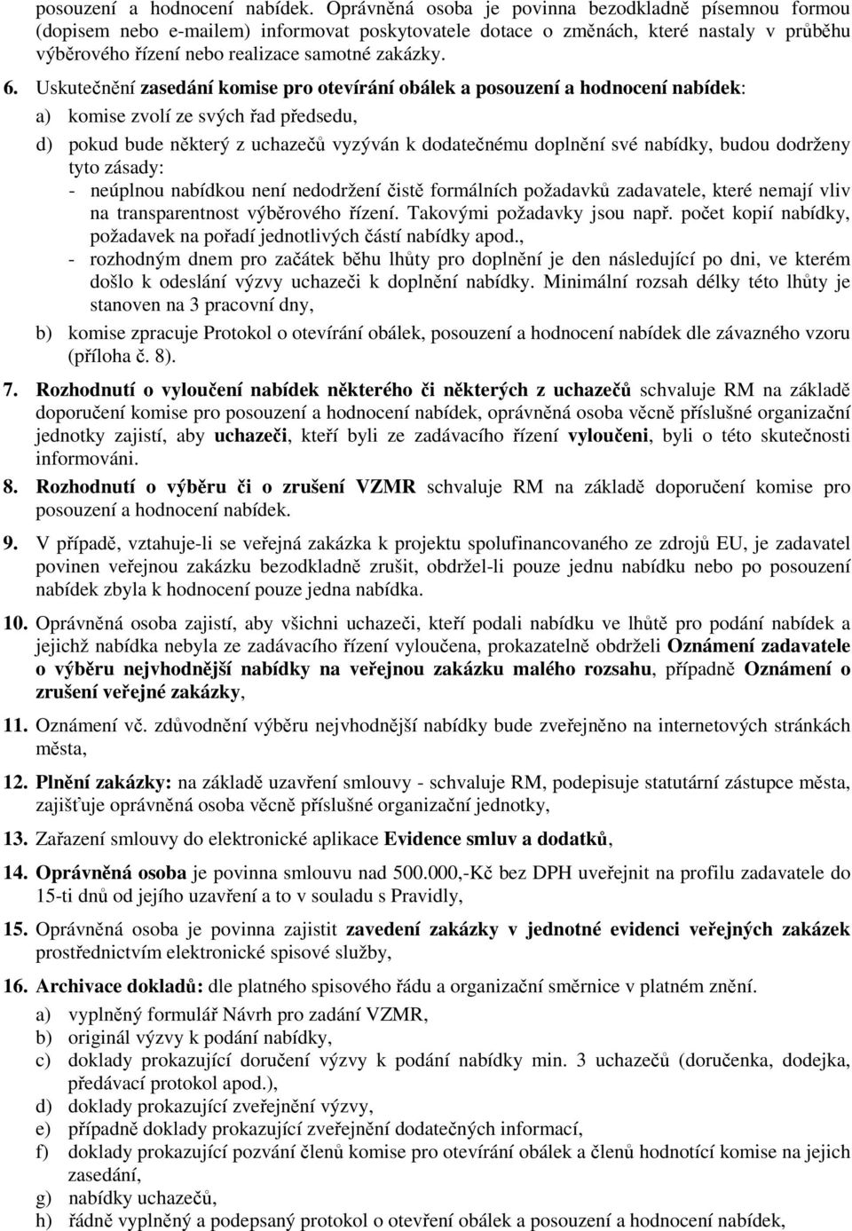 Uskutečnění zasedání komise pro otevírání obálek a posouzení a hodnocení nabídek: a) komise zvolí ze svých řad předsedu, d) pokud bude některý z uchazečů vyzýván k dodatečnému doplnění své nabídky,