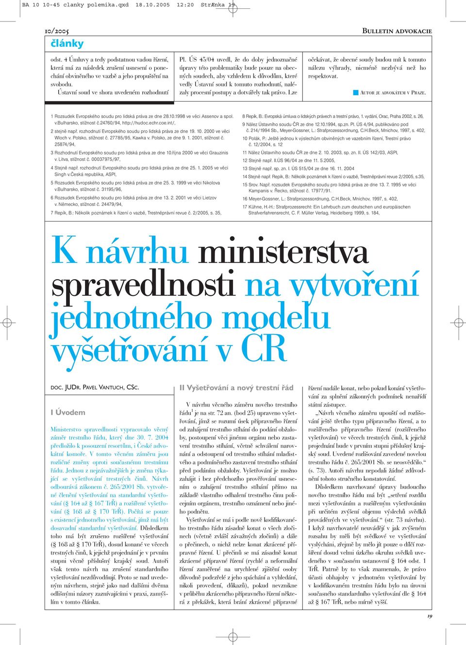 ÚS 45/04 uvedl, že do doby jednoznačné úpravy této problematiky bude pouze na obecných soudech, aby vzhledem k důvodům, které vedly Ústavní soud k tomuto rozhodnutí, nalézaly procesní postupy a