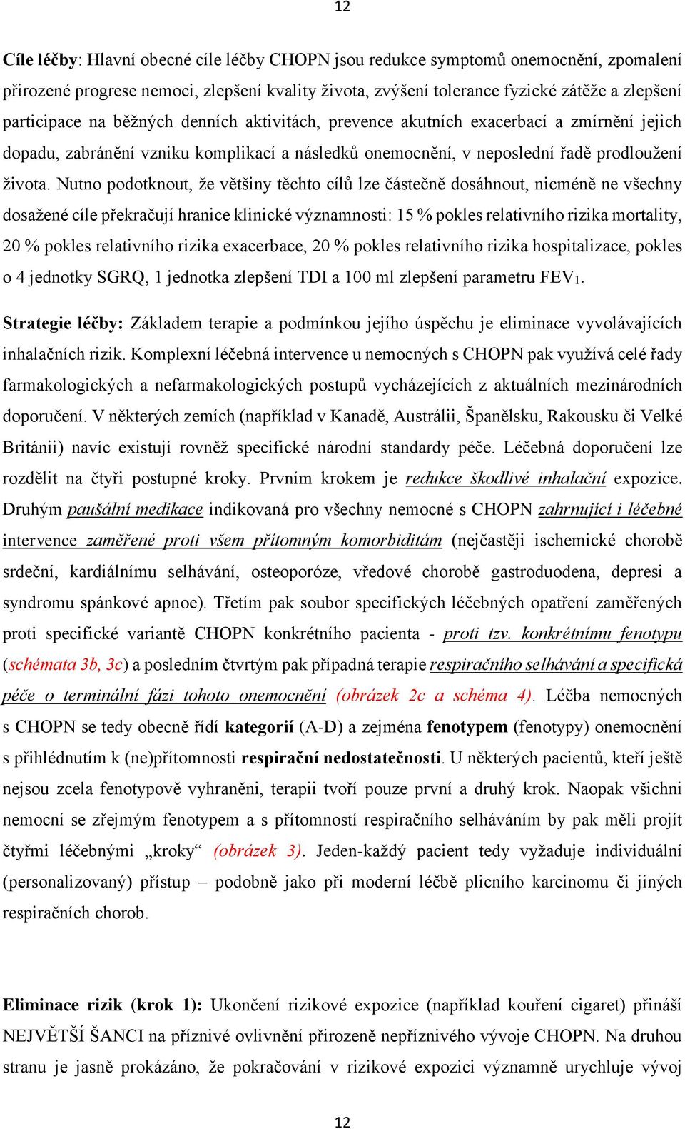 Nutno podotknout, že většiny těchto cílů lze částečně dosáhnout, nicméně ne všechny dosažené cíle překračují hranice klinické významnosti: 15 % pokles relativního rizika mortality, 20 % pokles