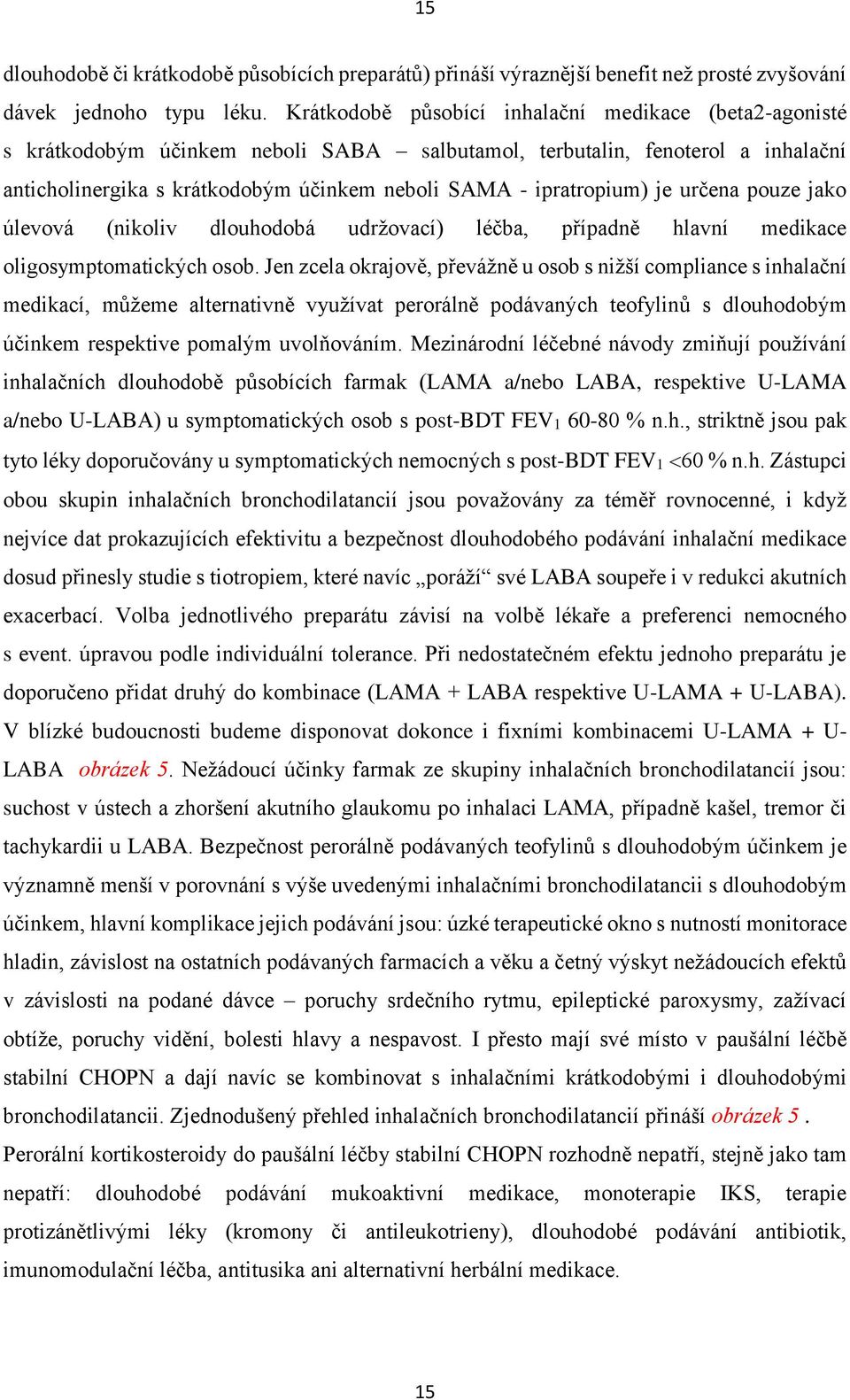 ipratropium) je určena pouze jako úlevová (nikoliv dlouhodobá udržovací) léčba, případně hlavní medikace oligosymptomatických osob.