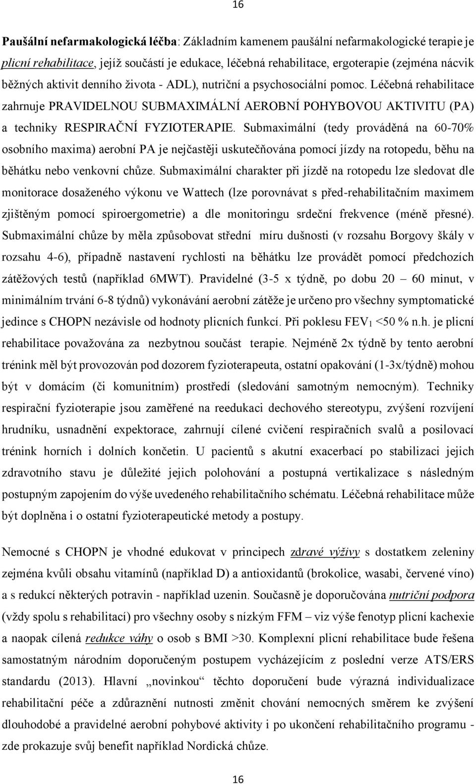 Submaximální (tedy prováděná na 60-70% osobního maxima) aerobní PA je nejčastěji uskutečňována pomocí jízdy na rotopedu, běhu na běhátku nebo venkovní chůze.