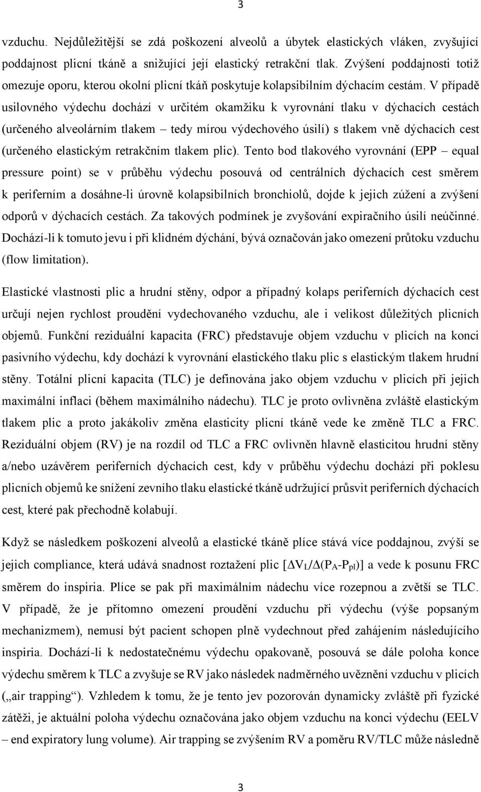 V případě usilovného výdechu dochází v určitém okamžiku k vyrovnání tlaku v dýchacích cestách (určeného alveolárním tlakem tedy mírou výdechového úsilí) s tlakem vně dýchacích cest (určeného