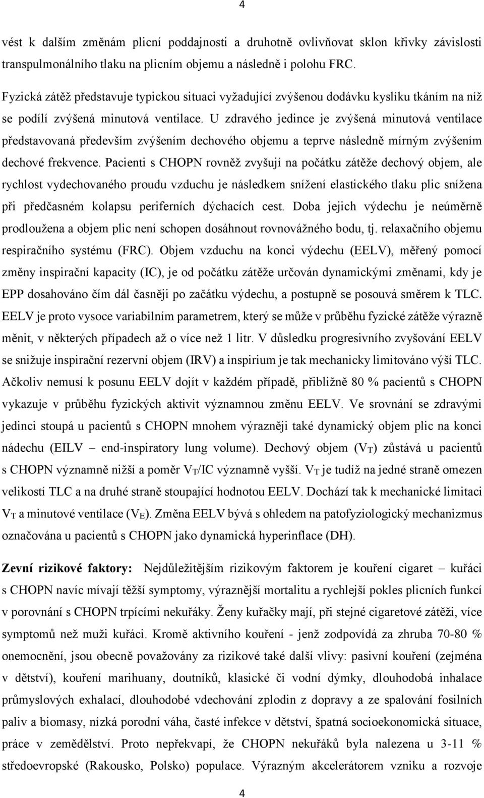 U zdravého jedince je zvýšená minutová ventilace představovaná především zvýšením dechového objemu a teprve následně mírným zvýšením dechové frekvence.