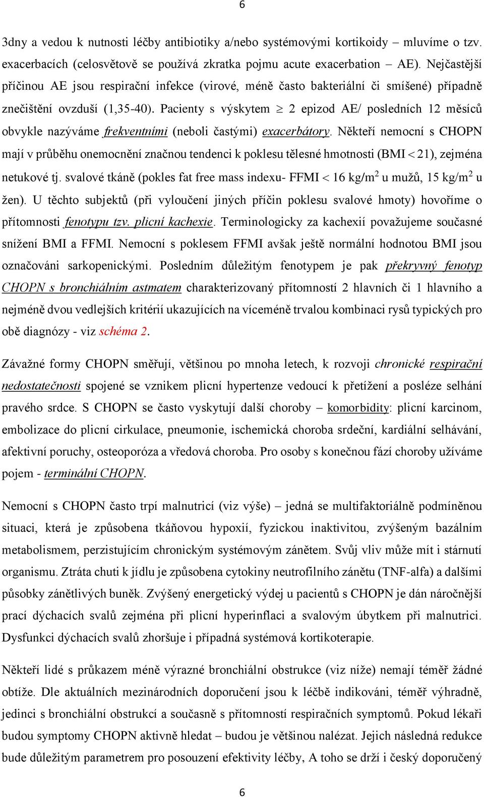 Pacienty s výskytem 2 epizod AE/ posledních 12 měsíců obvykle nazýváme frekventními (neboli častými) exacerbátory.