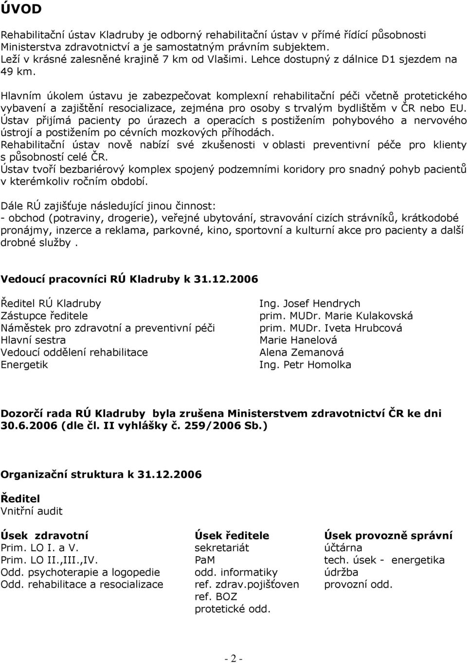 Hlavním úkolem ústavu je zabezpečovat komplexní rehabilitační péči včetně protetického vybavení a zajištění resocializace, zejména pro osoby s trvalým bydlištěm v ČR nebo EU.