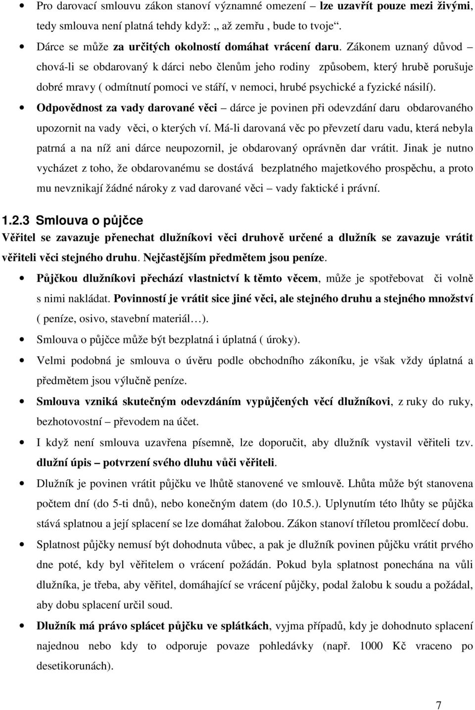 Zákonem uznaný důvod chová-li se obdarovaný k dárci nebo členům jeho rodiny způsobem, který hrubě porušuje dobré mravy ( odmítnutí pomoci ve stáří, v nemoci, hrubé psychické a fyzické násilí).