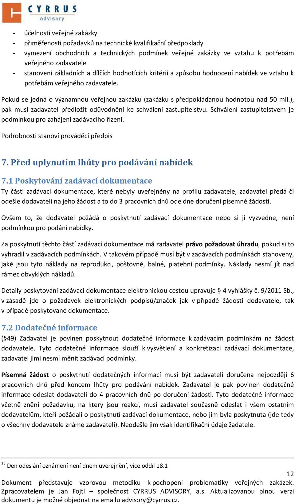 Pokud se jedná o významnou veřejnou zakázku (zakázku s předpokládanou hodnotou nad 50 mil.), pak musí zadavatel předložit odůvodnění ke schválení zastupitelstvu.