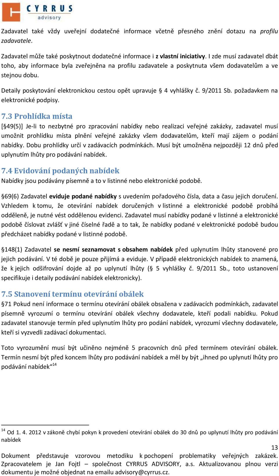 Detaily poskytování elektronickou cestou opět upravuje 4 vyhlášky č. 9/2011 Sb. požadavkem na elektronické podpisy. 7.