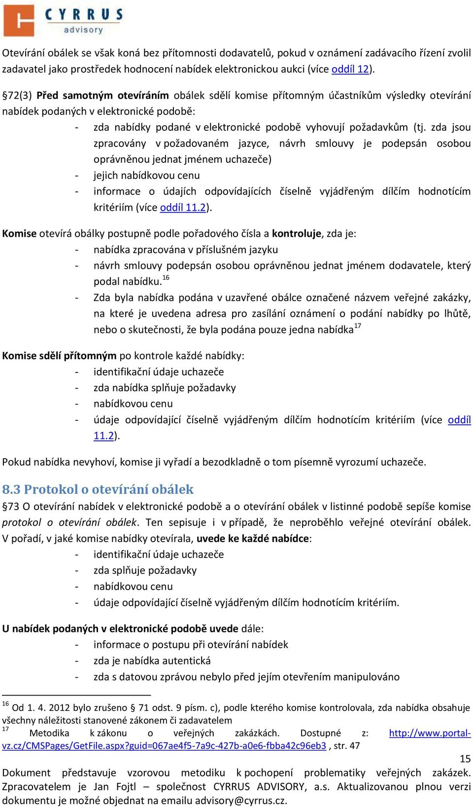 zda jsou zpracovány v požadovaném jazyce, návrh smlouvy je podepsán osobou oprávněnou jednat jménem uchazeče) - jejich nabídkovou cenu - informace o údajích odpovídajících číselně vyjádřeným dílčím