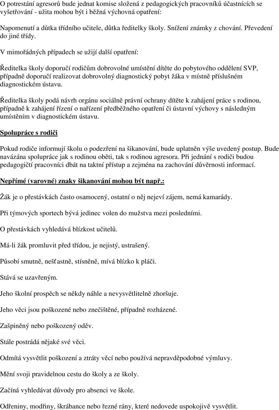 V mimořádných případech se užijí další opatření: Ředitelka školy doporučí rodičům dobrovolné umístění dítěte do pobytového oddělení SVP, případně doporučí realizovat dobrovolný diagnostický pobyt