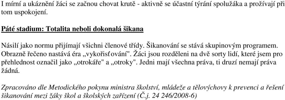 Obrazně řečeno nastává éra vykořisť ování". Žáci jsou rozděleni na dvě sorty lidí, které jsem pro přehlednost označil jako otrokáře" a otroky".