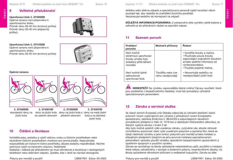 skládka nebo sběrna odpadu a specializovaný personál zajistí recyklaci všech součástí tak, aby nedošlo ke znečištění životního prostředí. Nezahazujte sedačku do kontejnerů na odpad!