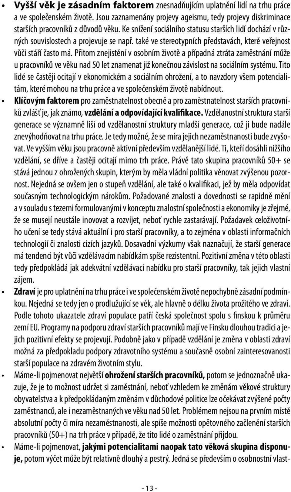 Přitom znejistění v osobním životě a případná ztráta zaměstnání může u pracovníků ve věku nad 50 let znamenat již konečnou závislost na sociálním systému.