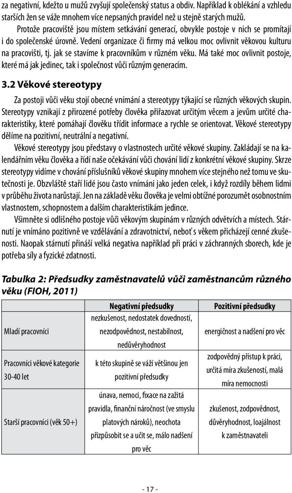 jak se stavíme k pracovníkům v různém věku. Má také moc ovlivnit postoje, které má jak jedinec, tak i společnost vůči různým generacím. 3.