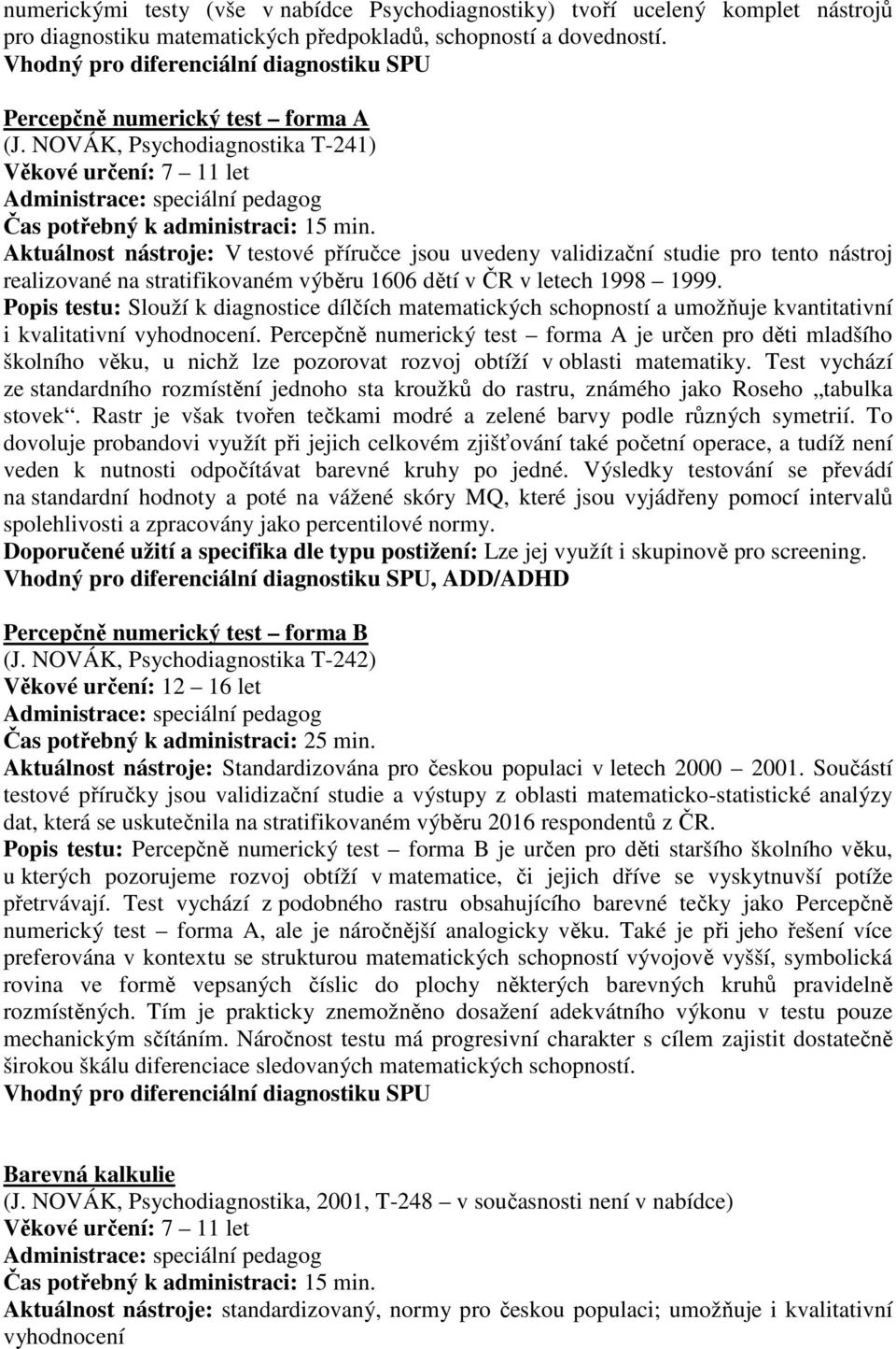 Aktuálnost nástroje: V testové příručce jsou uvedeny validizační studie pro tento nástroj realizované na stratifikovaném výběru 1606 dětí v ČR v letech 1998 1999.