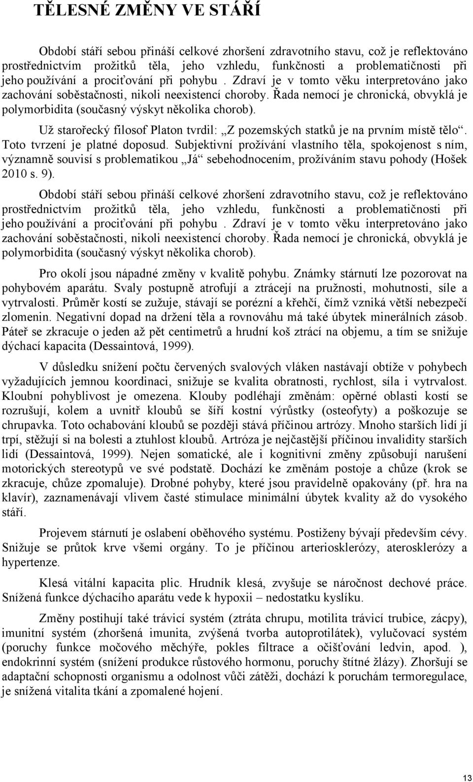 Řada nemocí je chronická, obvyklá je polymorbidita (současný výskyt několika chorob). Uţ starořecký filosof Platon tvrdil: Z pozemských statkŧ je na prvním místě tělo. Toto tvrzení je platné doposud.