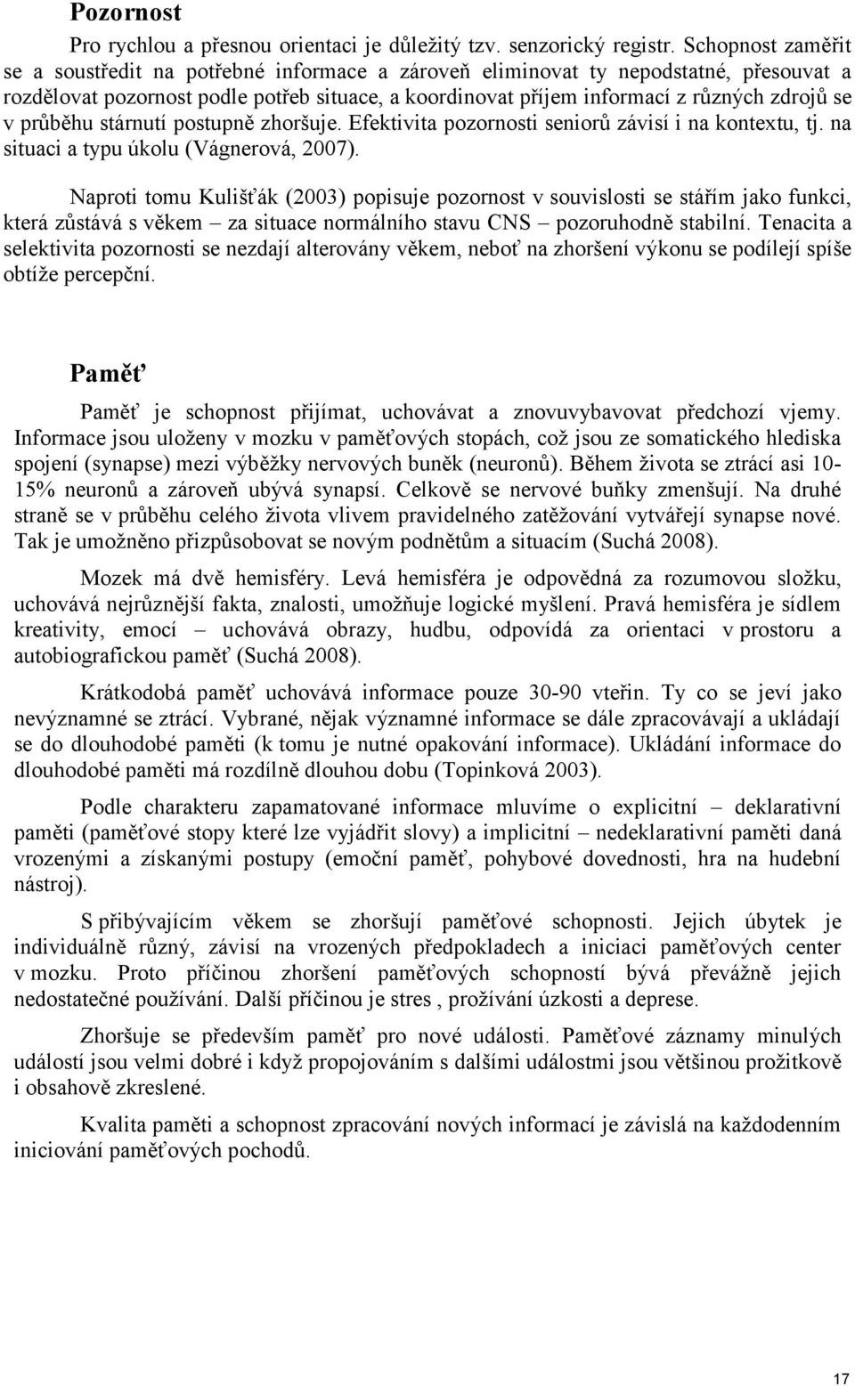 v prŧběhu stárnutí postupně zhoršuje. Efektivita pozornosti seniorŧ závisí i na kontextu, tj. na situaci a typu úkolu (Vágnerová, 2007).