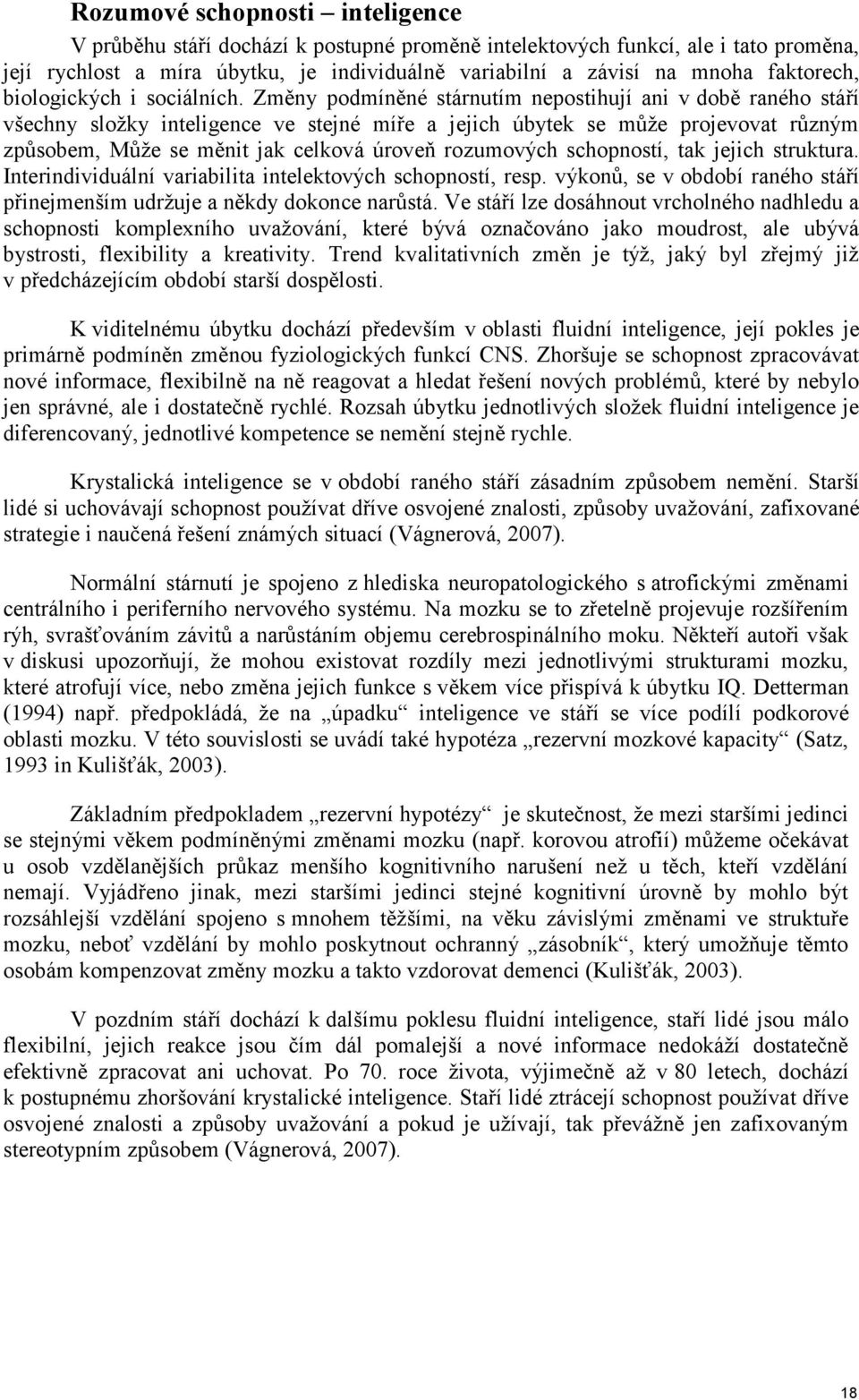 Změny podmíněné stárnutím nepostihují ani v době raného stáří všechny sloţky inteligence ve stejné míře a jejich úbytek se mŧţe projevovat rŧzným zpŧsobem, Mŧţe se měnit jak celková úroveň rozumových