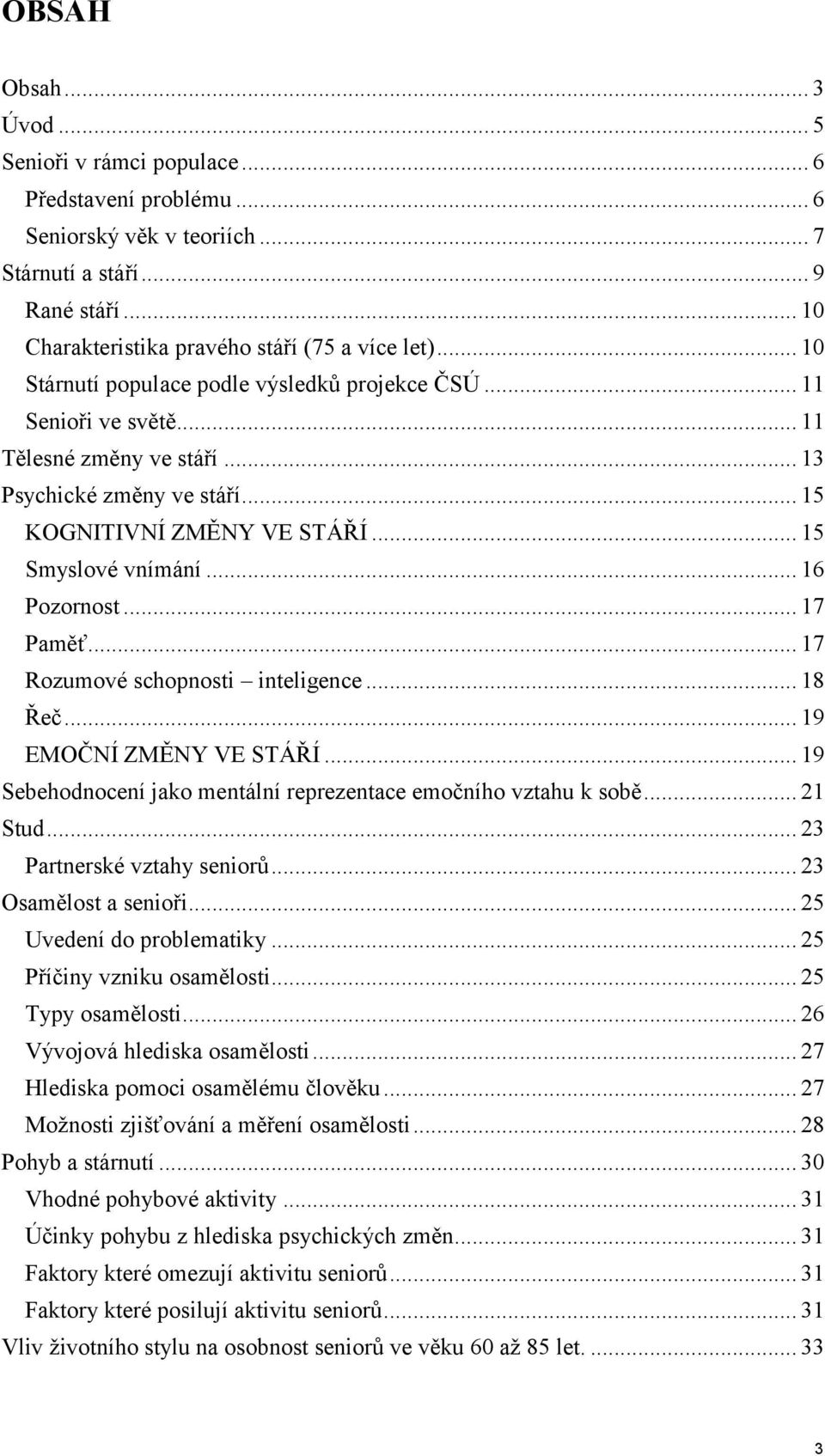 .. 16 Pozornost... 17 Paměť... 17 Rozumové schopnosti inteligence... 18 Řeč... 19 EMOČNÍ ZMĚNY VE STÁŘÍ... 19 Sebehodnocení jako mentální reprezentace emočního vztahu k sobě... 21 Stud.