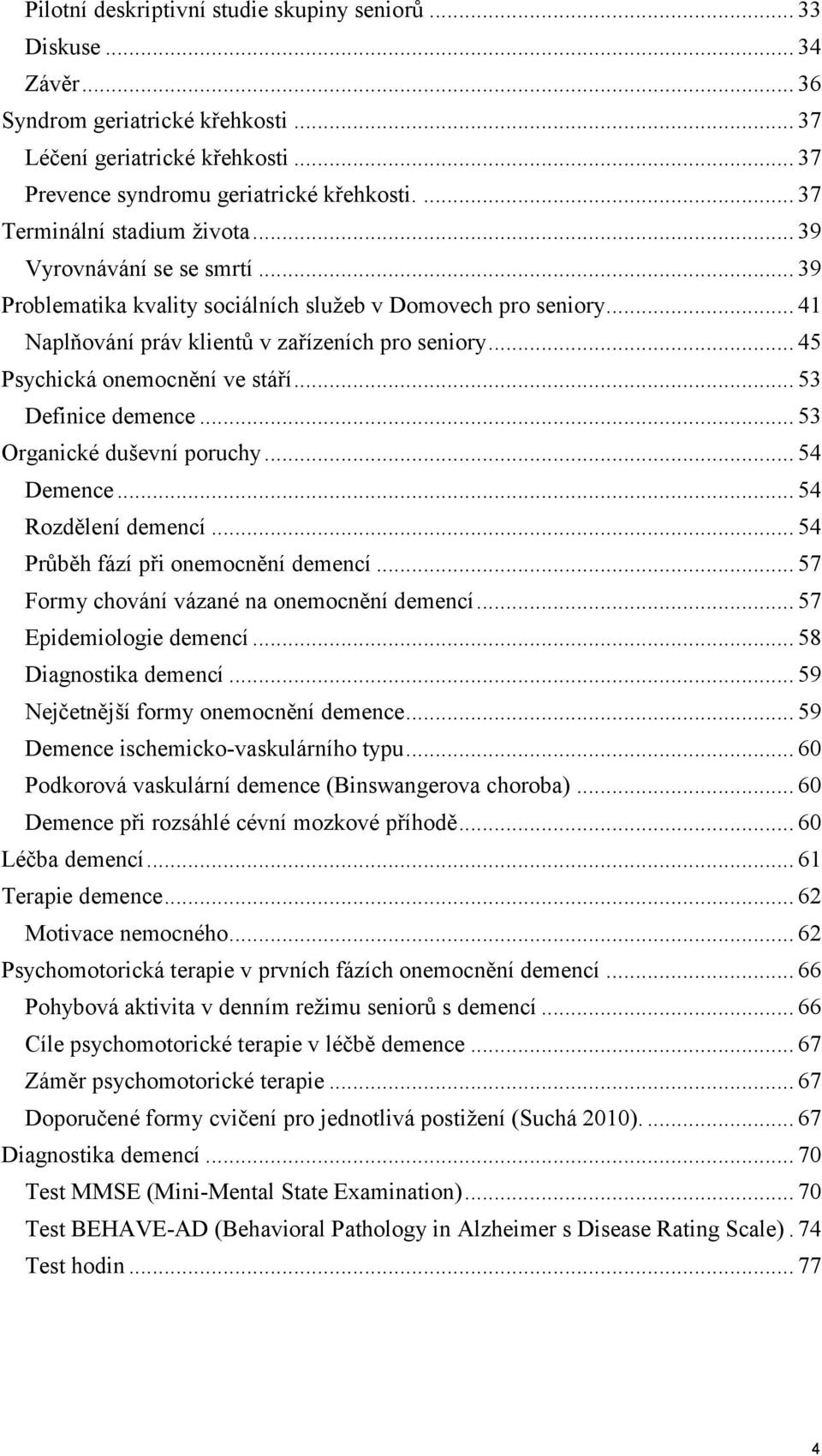 .. 45 Psychická onemocnění ve stáří... 53 Definice demence... 53 Organické duševní poruchy... 54 Demence... 54 Rozdělení demencí... 54 Prŧběh fází při onemocnění demencí.