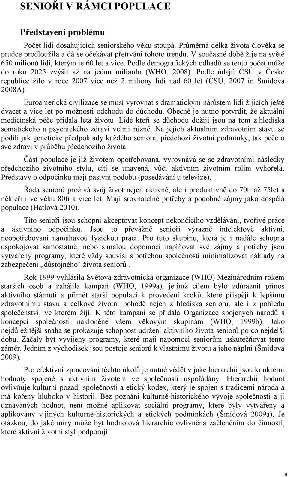 Podle údajŧ ČSÚ v České republice ţilo v roce 2007 více neţ 2 miliony lidí nad 60 let (ČSÚ, 2007 in Šmídová 2008A).